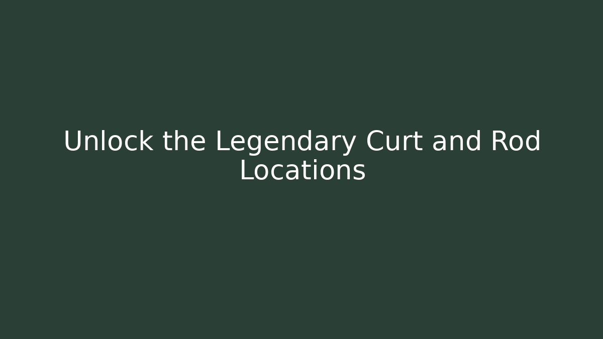 Unlock the Legendary Curt and Rod Locations