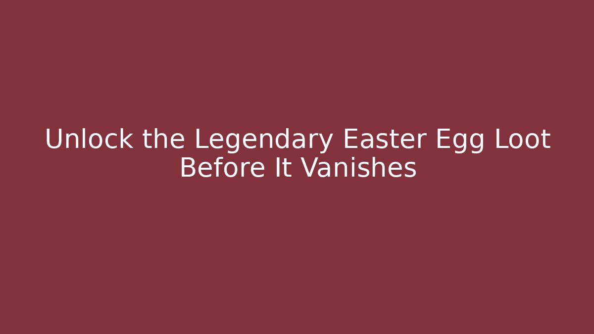 Unlock the Legendary Easter Egg Loot Before It Vanishes