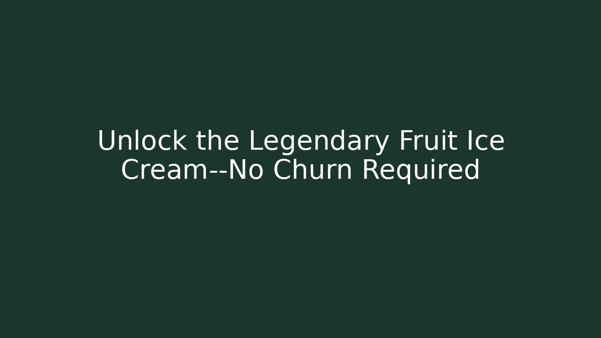 Unlock the Legendary Fruit Ice Cream—No Churn Required
