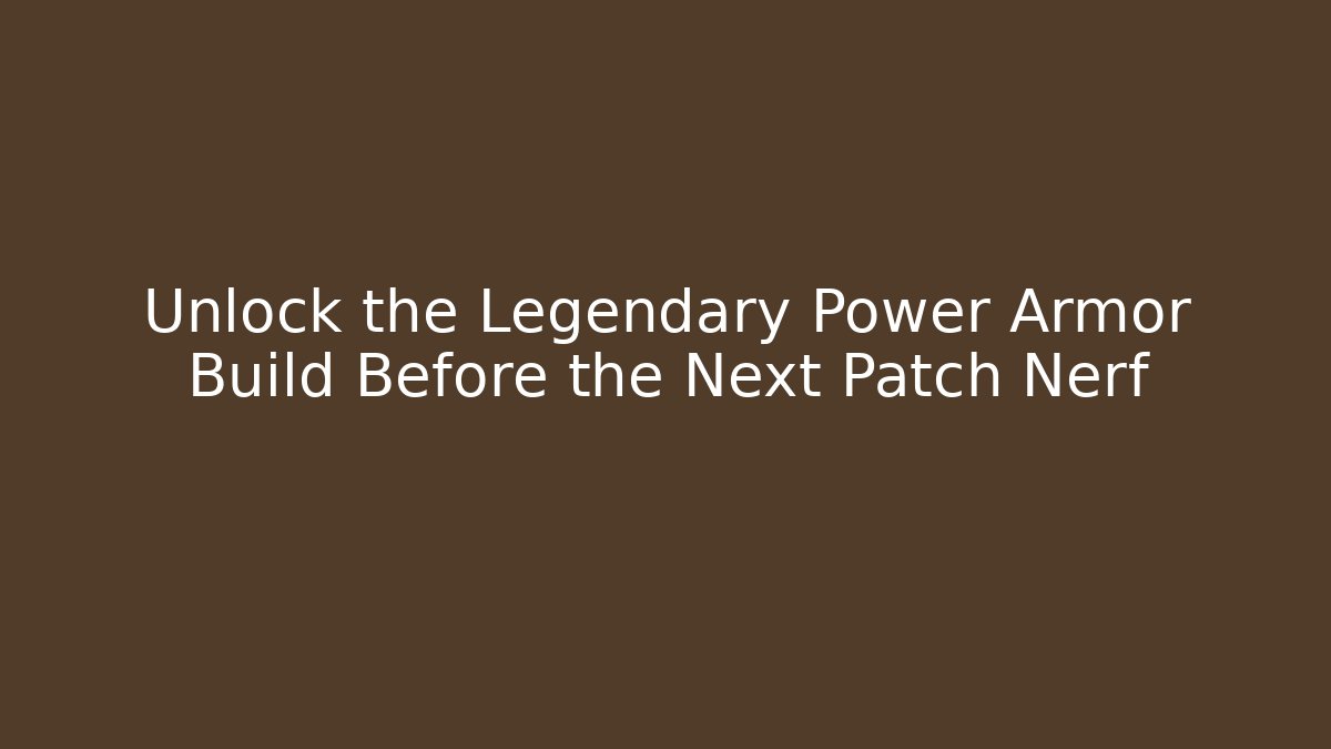 Unlock the Legendary Power Armor Build Before the Next Patch Nerf