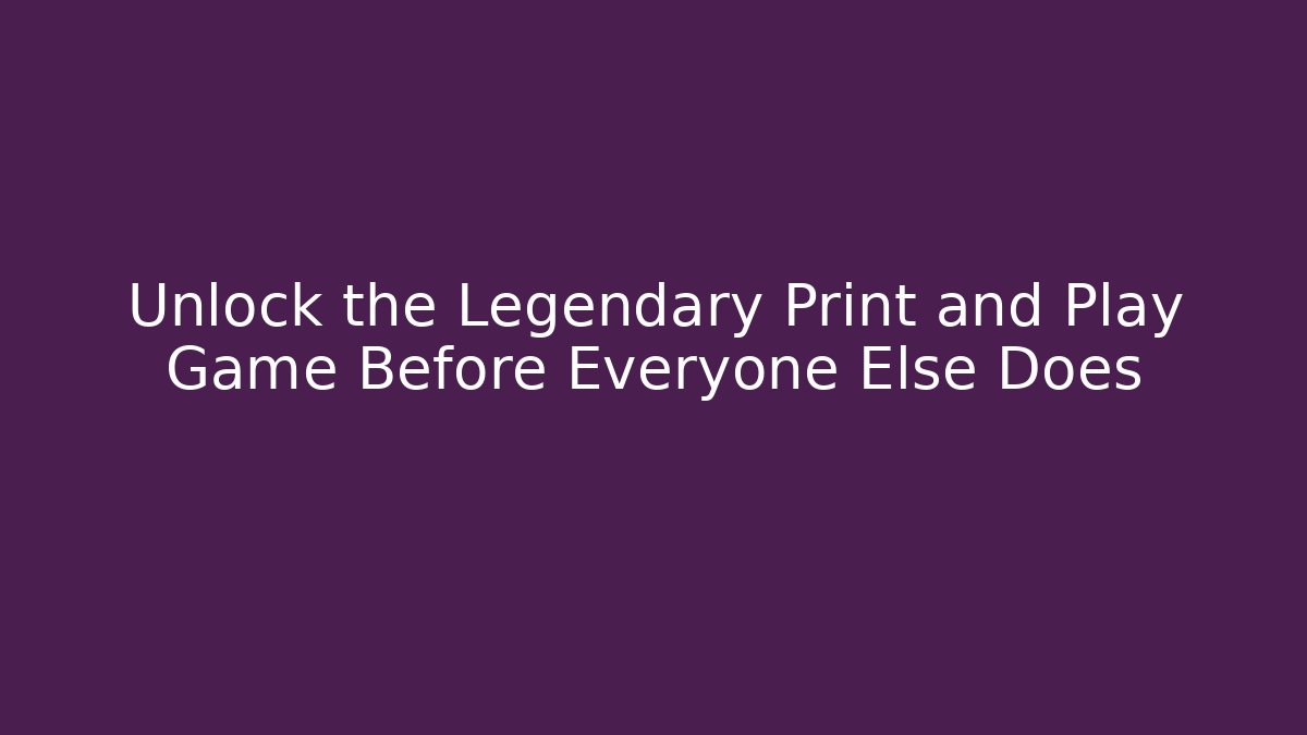 Unlock the Legendary Print and Play Game Before Everyone Else Does