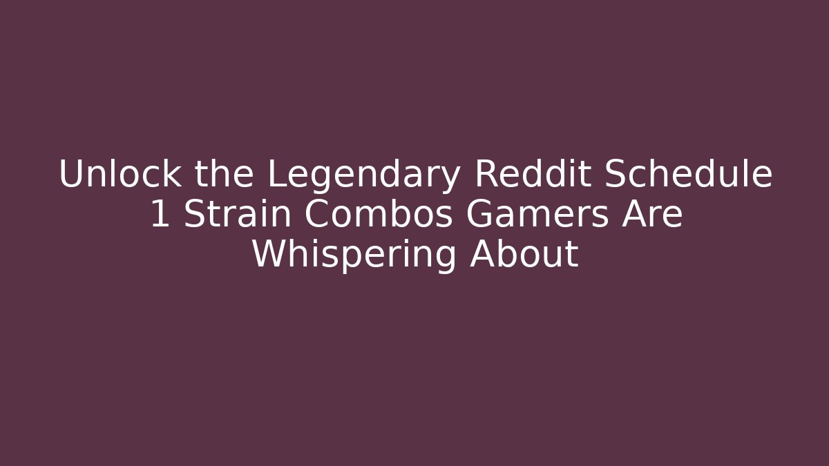 Unlock the Legendary Reddit Schedule 1 Strain Combos Gamers Are Whispering About