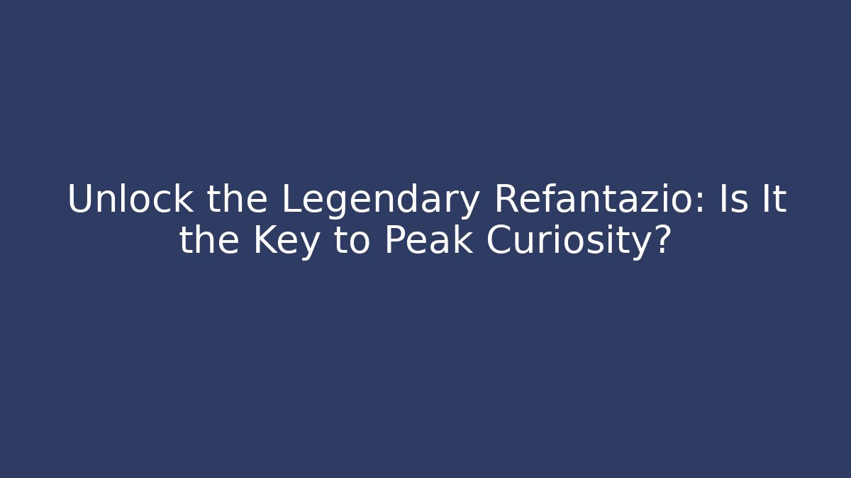 Unlock the Legendary Refantazio: Is It the Key to Peak Curiosity?