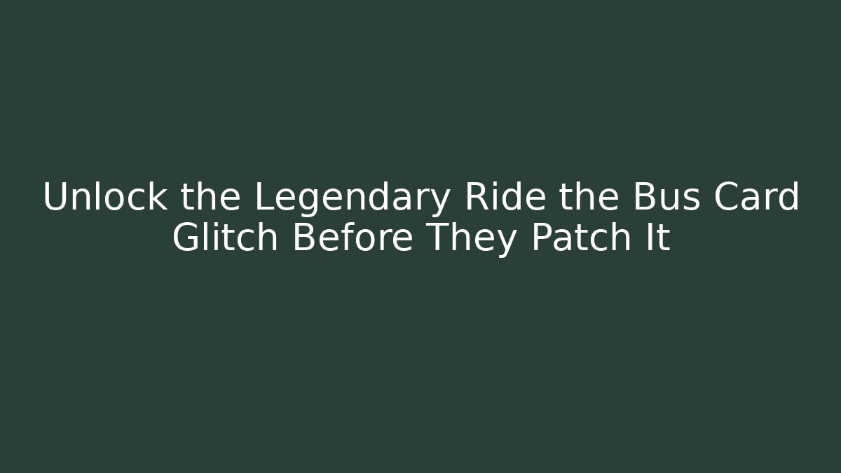 Unlock the Legendary Ride the Bus Card Glitch Before They Patch It