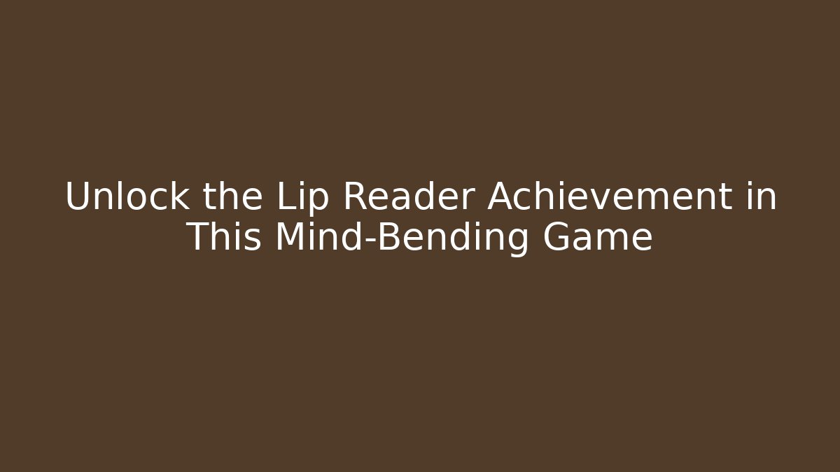 Unlock the Lip Reader Achievement in This Mind-Bending Game