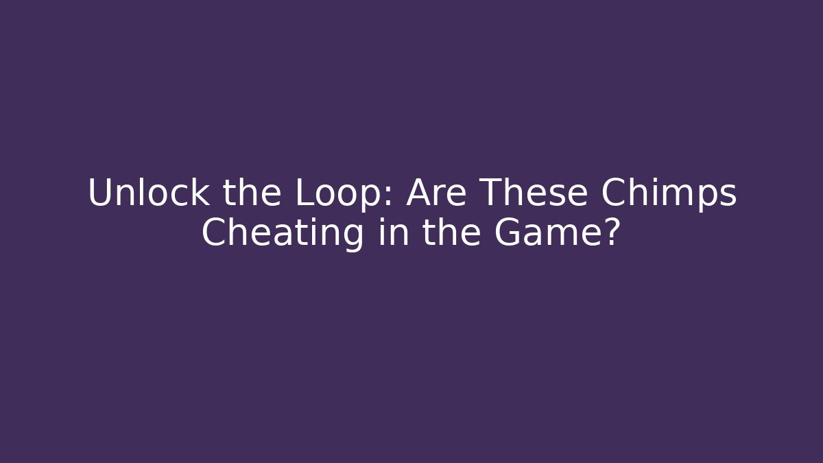 Unlock the Loop: Are These Chimps Cheating in the Game?