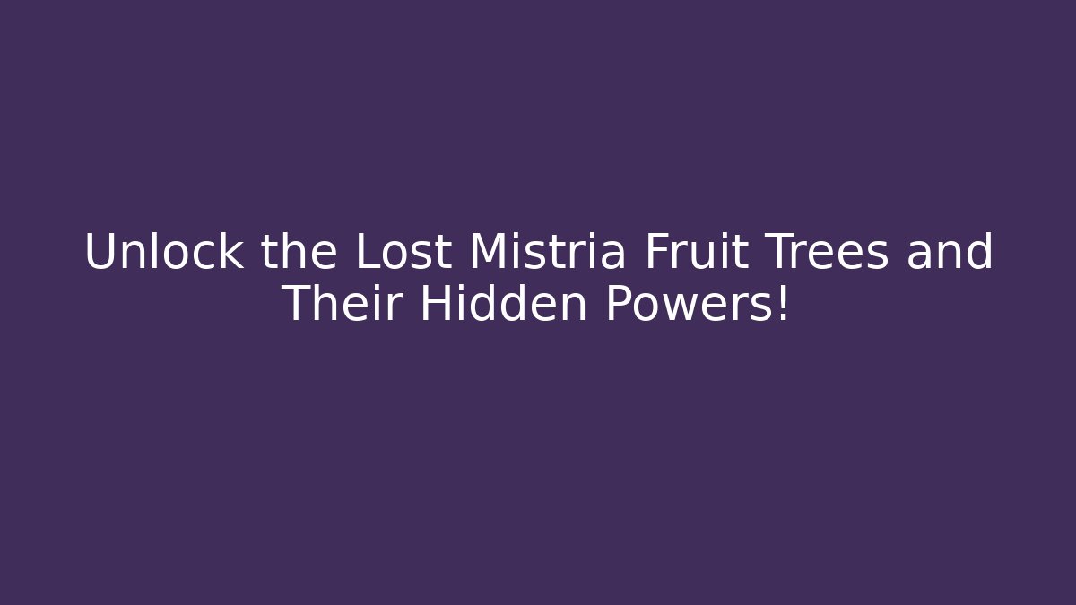 Unlock the Lost Mistria Fruit Trees and Their Hidden Powers!