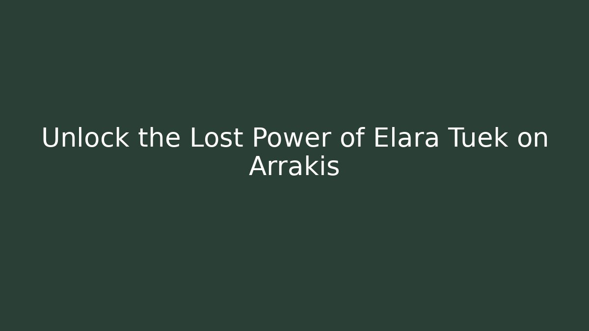 Unlock the Lost Power of Elara Tuek on Arrakis