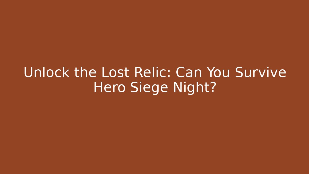 Unlock the Lost Relic: Can You Survive Hero Siege Night?