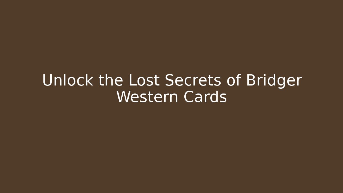 Unlock the Lost Secrets of Bridger Western Cards