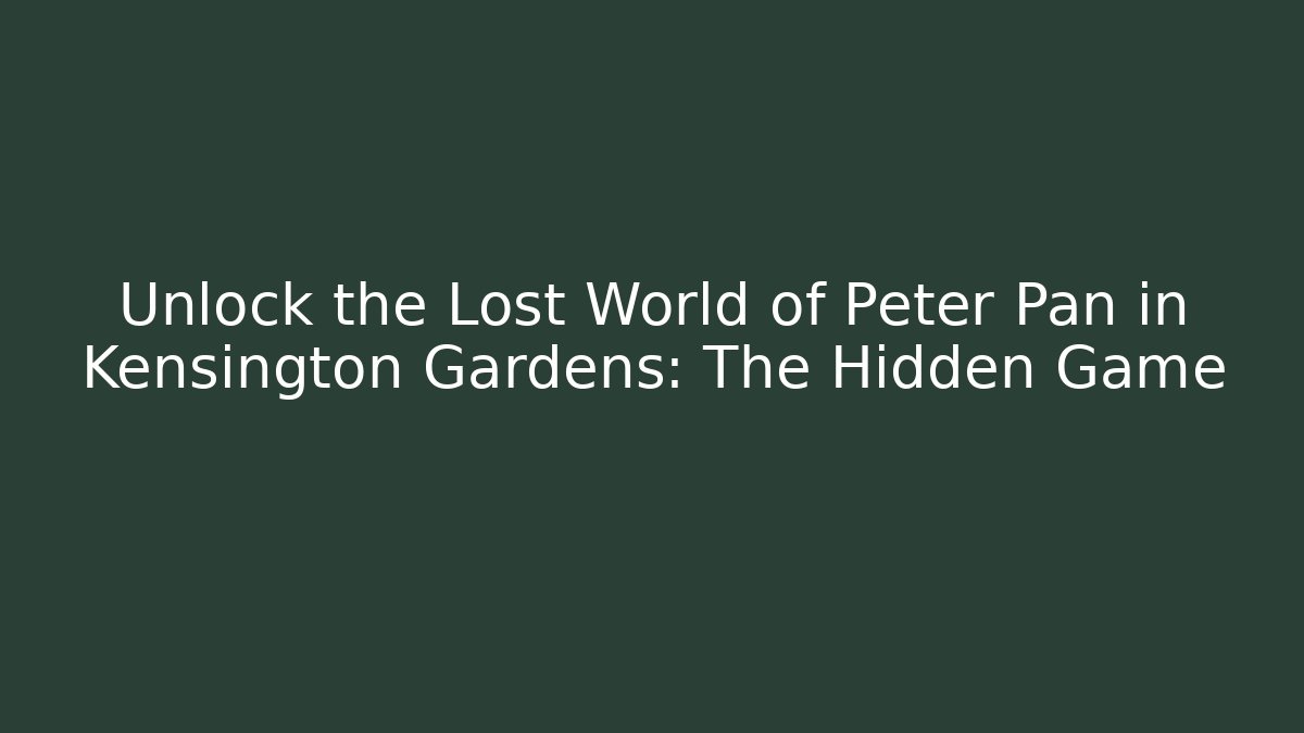 Unlock the Lost World of Peter Pan in Kensington Gardens: The Hidden Game