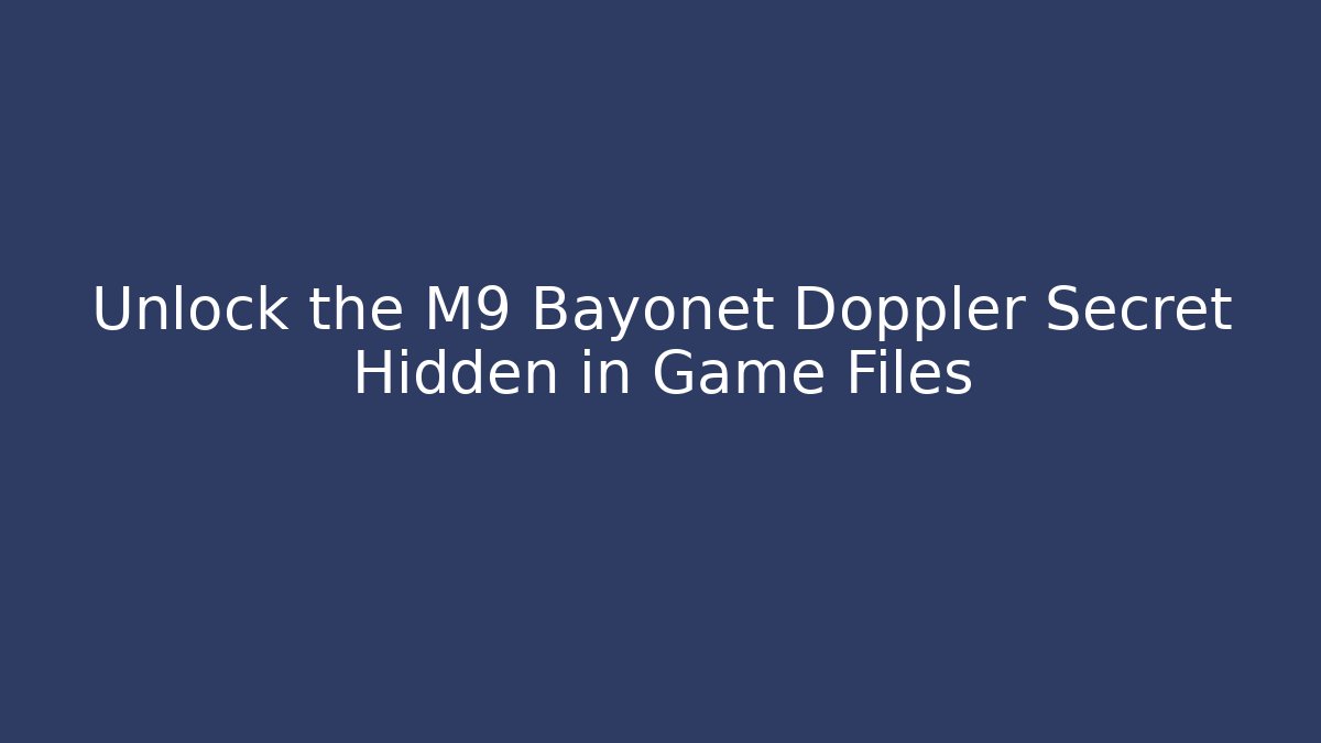 Unlock the M9 Bayonet Doppler Secret Hidden in Game Files