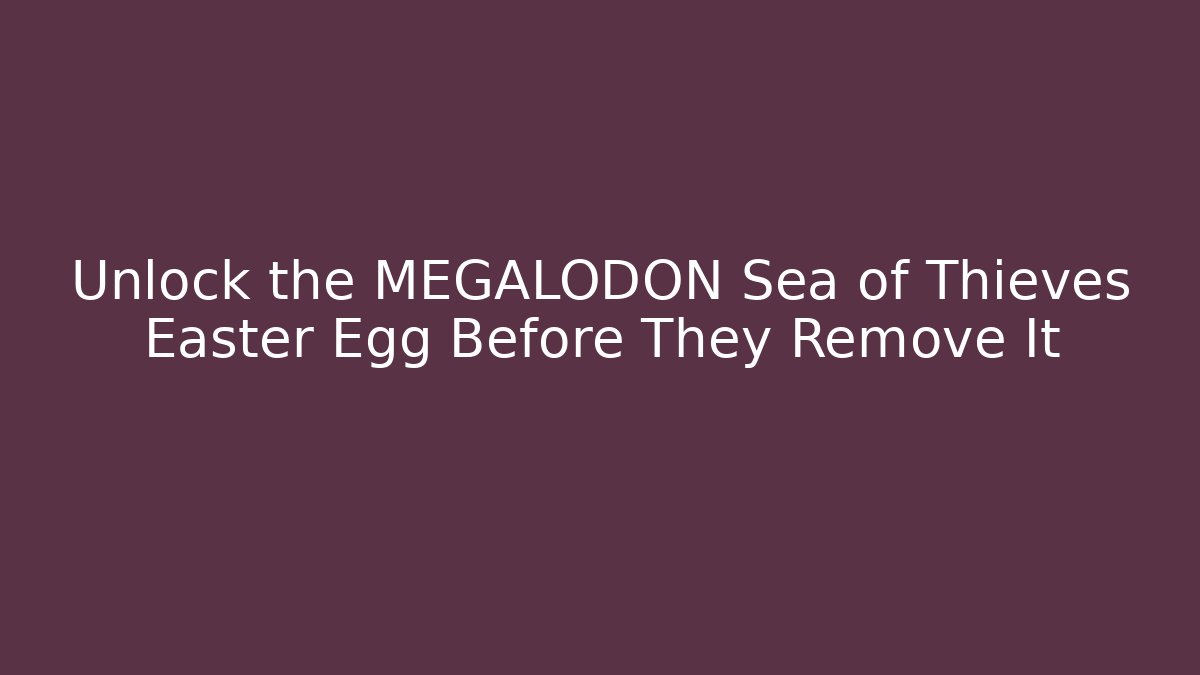 Unlock the MEGALODON Sea of Thieves Easter Egg Before They Remove It