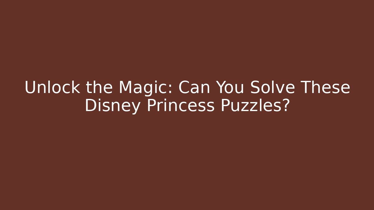 Unlock the Magic: Can You Solve These Disney Princess Puzzles?