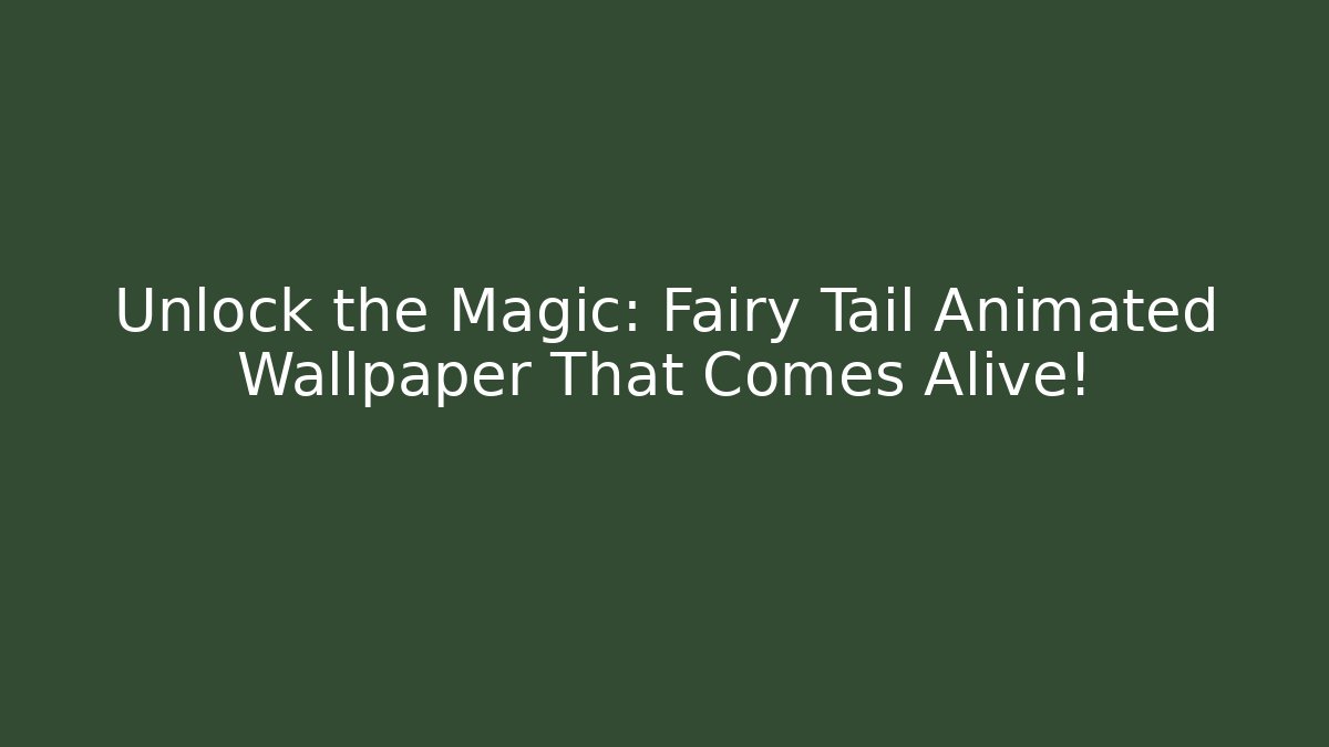 Unlock the Magic: Fairy Tail Animated Wallpaper That Comes Alive!