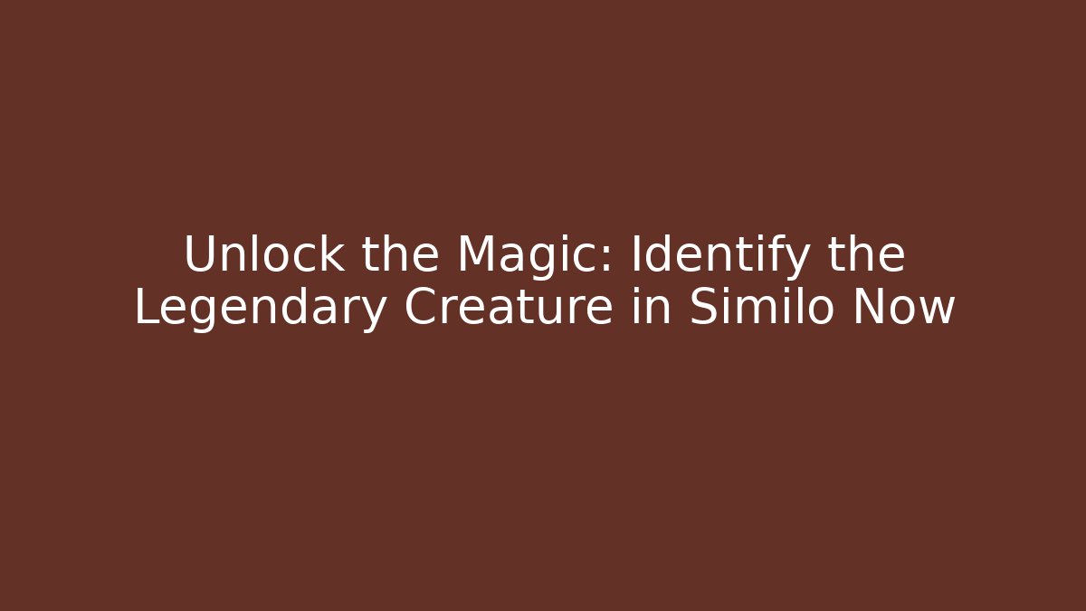 Unlock the Magic: Identify the Legendary Creature in Similo Now