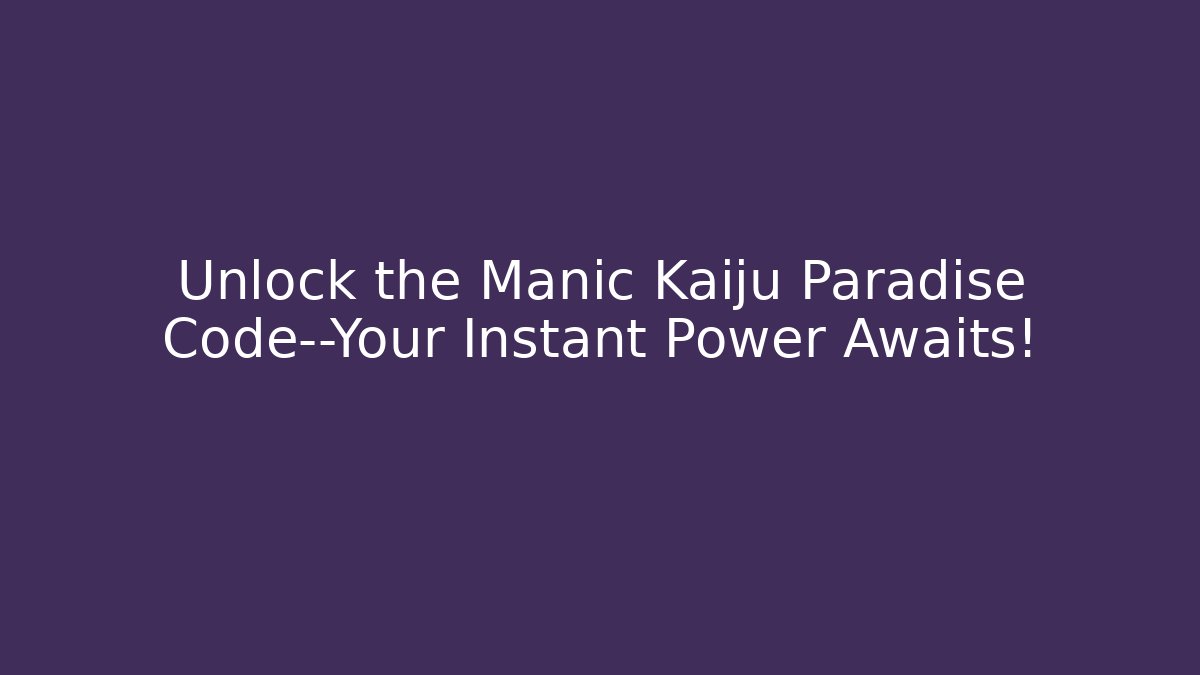 Unlock the Manic Kaiju Paradise Code—Your Instant Power Awaits! - The Family Holidays