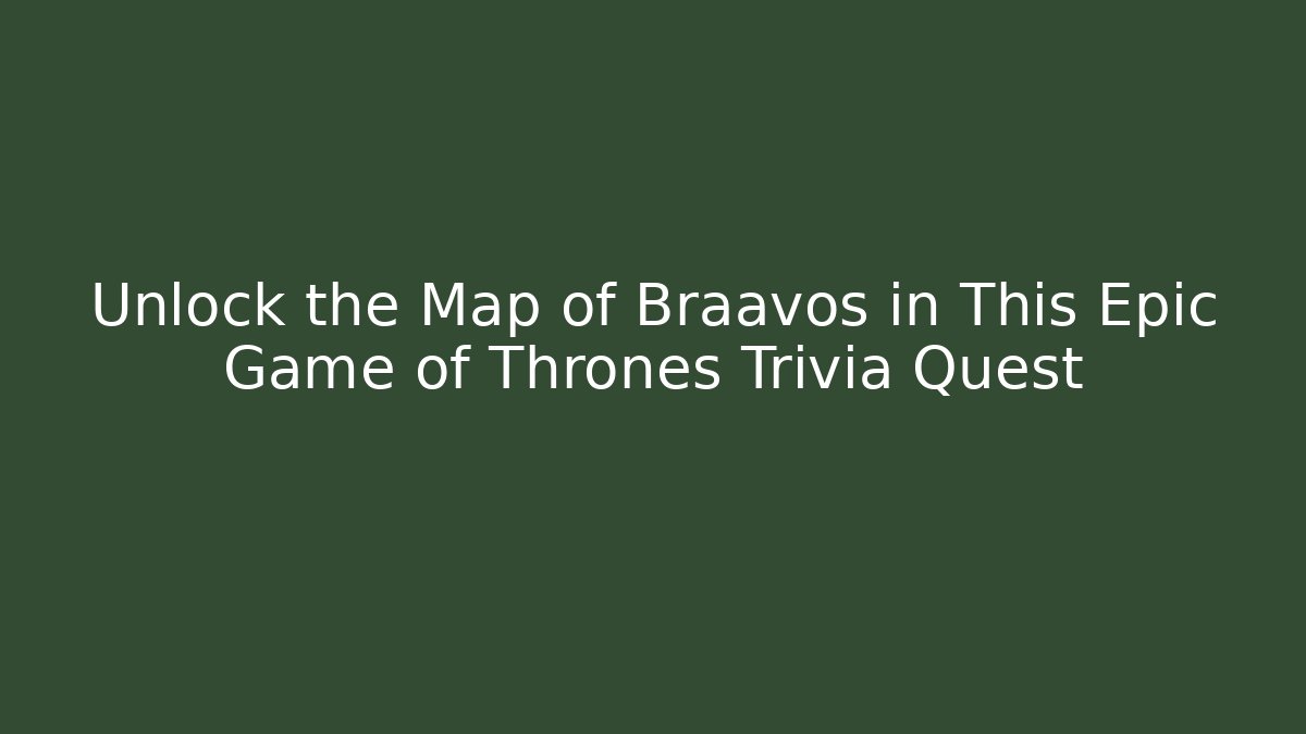 Unlock the Map of Braavos in This Epic Game of Thrones Trivia Quest