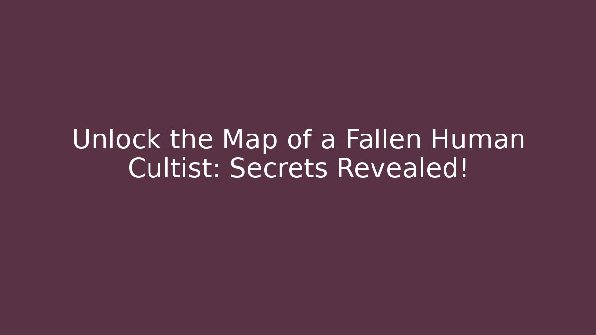 Unlock the Map of a Fallen Human Cultist: Secrets Revealed!