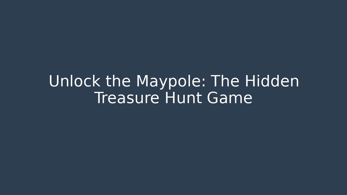 Unlock the Maypole: The Hidden Treasure Hunt Game
