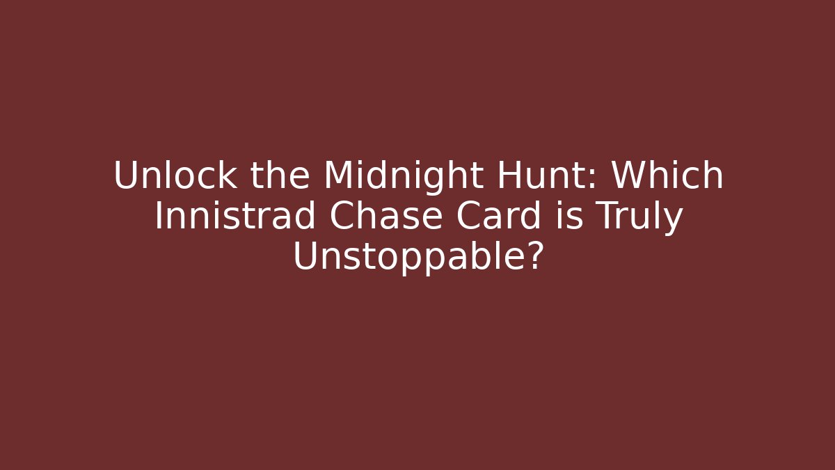 Unlock the Midnight Hunt: Which Innistrad Chase Card is Truly Unstoppable? - The Family Holidays
