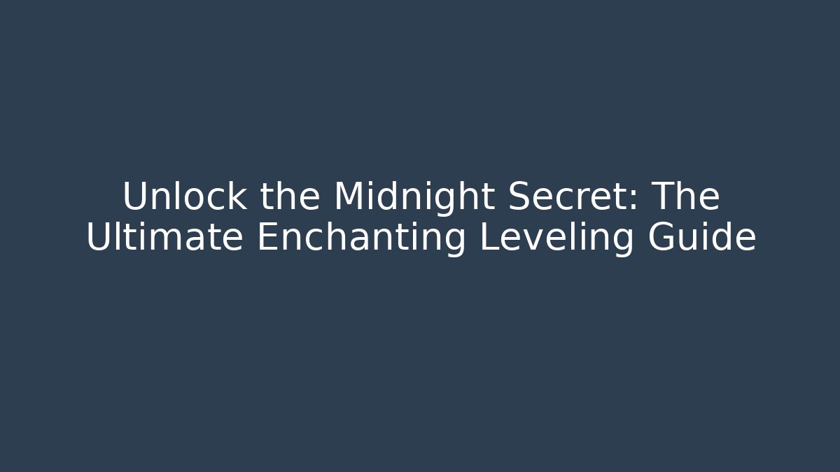 Unlock the Midnight Secret: The Ultimate Enchanting Leveling Guide