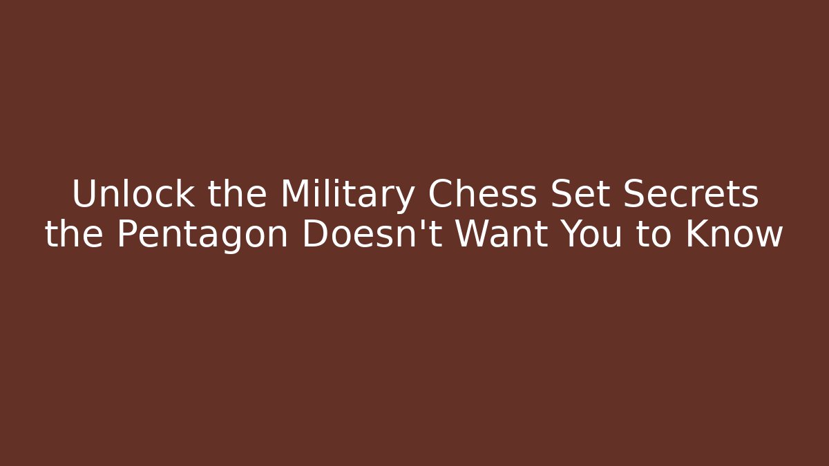 Unlock the Military Chess Set Secrets the Pentagon Doesn't Want You to Know