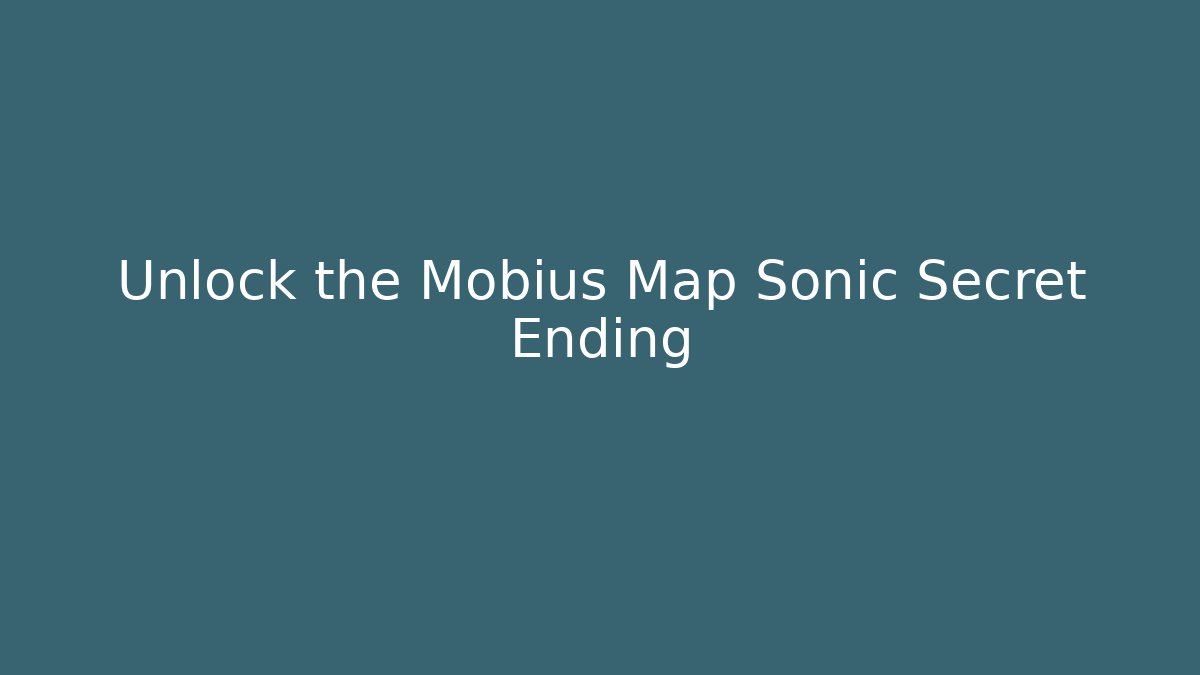 Unlock the Mobius Map Sonic Secret Ending