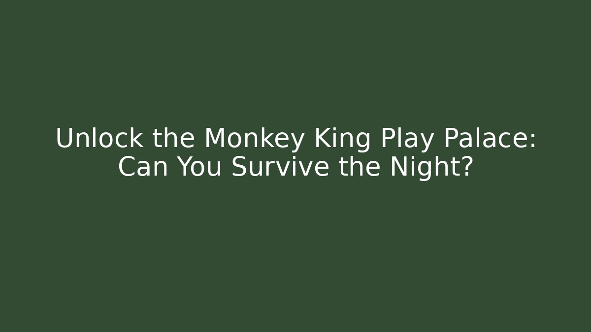 Unlock the Monkey King Play Palace: Can You Survive the Night?