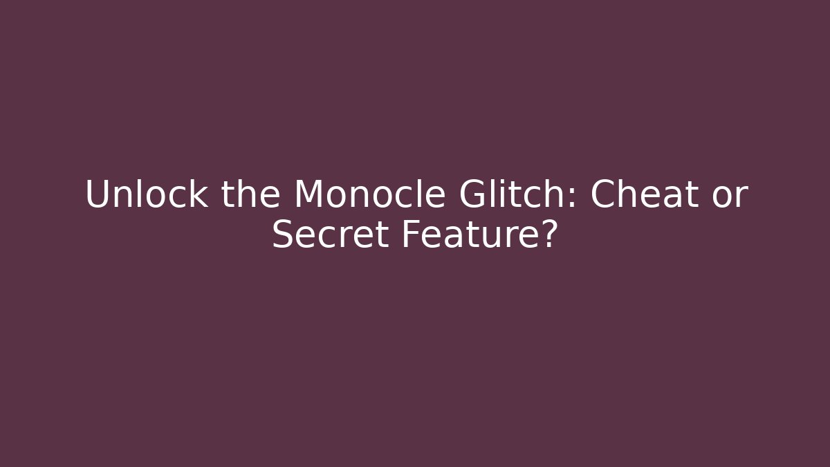 Unlock the Monocle Glitch: Cheat or Secret Feature?