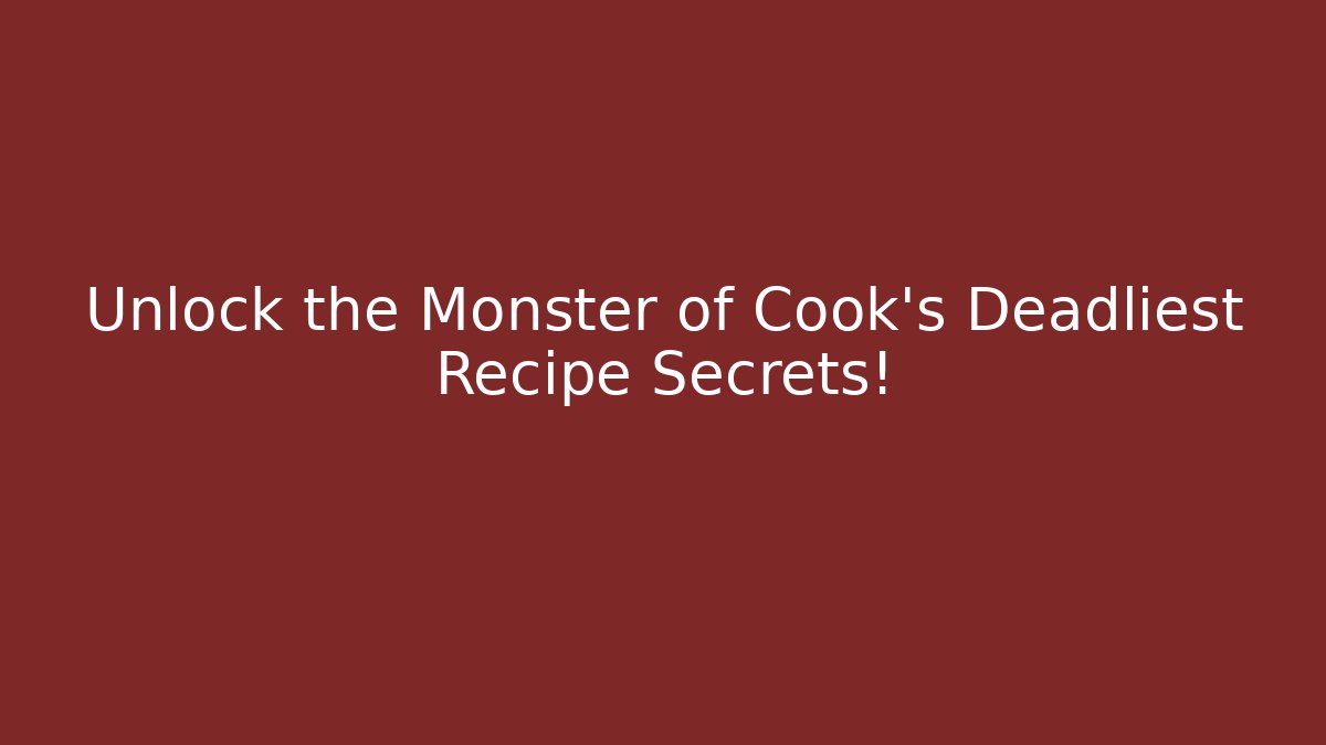 Unlock the Monster of Cook's Deadliest Recipe Secrets!