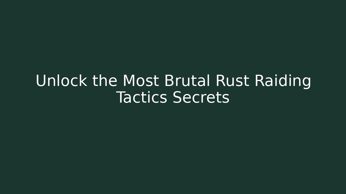 Unlock the Most Brutal Rust Raiding Tactics Secrets