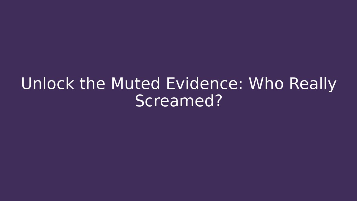 Unlock the Muted Evidence: Who Really Screamed?