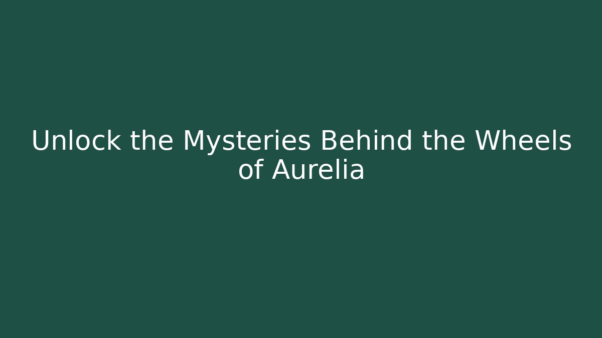 Unlock the Mysteries Behind the Wheels of Aurelia