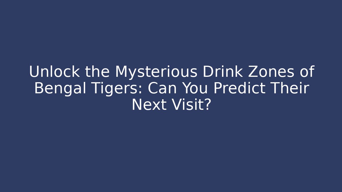 Unlock the Mysterious Drink Zones of Bengal Tigers: Can You Predict Their Next Visit?