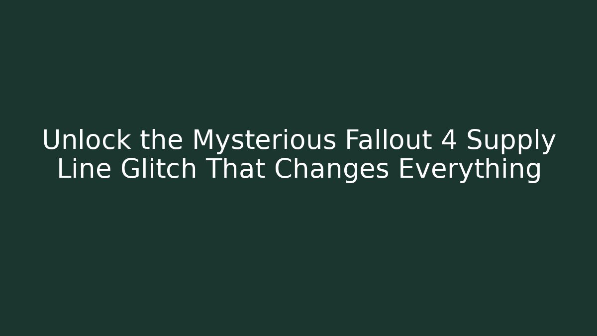 Unlock the Mysterious Fallout 4 Supply Line Glitch That Changes Everything