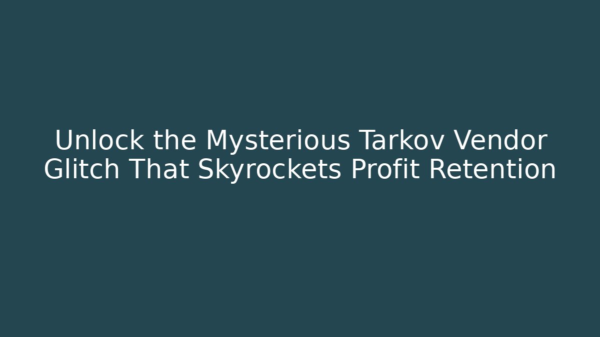 Unlock the Mysterious Tarkov Vendor Glitch That Skyrockets Profit Retention