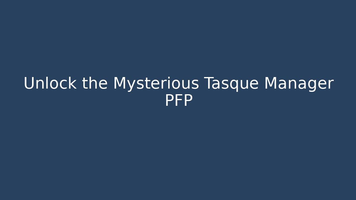 Unlock the Mysterious Tasque Manager PFP