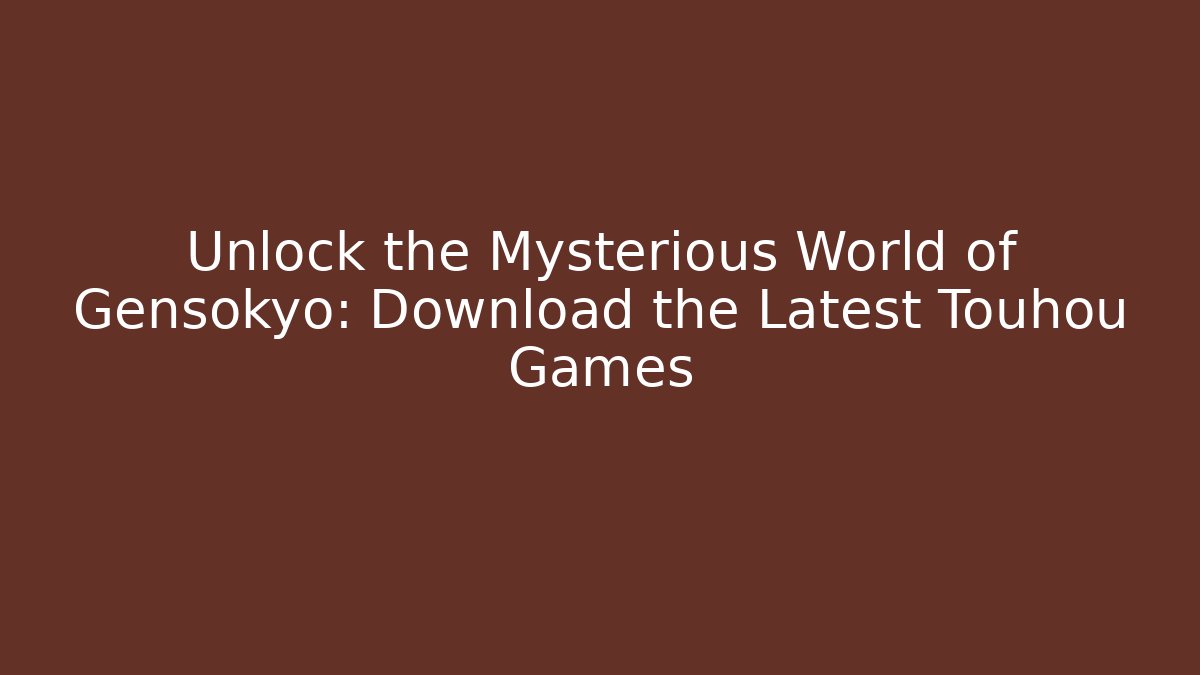 Unlock the Mysterious World of Gensokyo: Download the Latest Touhou Games