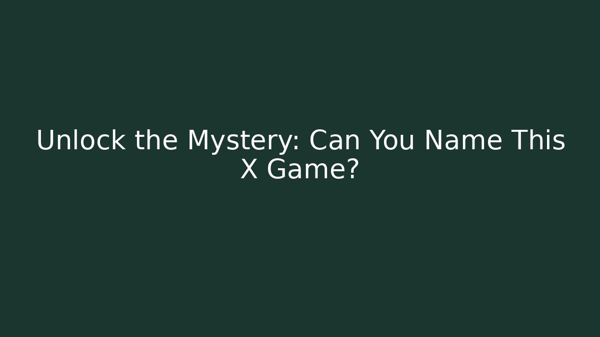 Unlock the Mystery: Can You Name This X Game?