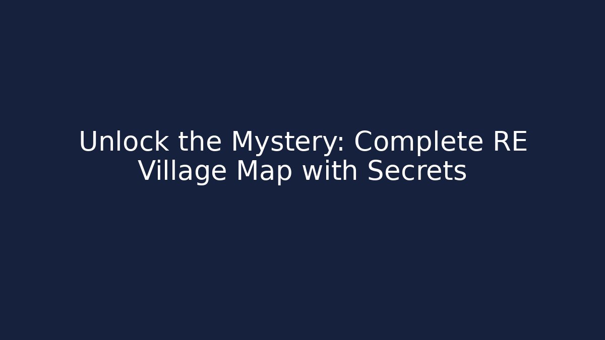Unlock the Mystery: Complete RE Village Map with Secrets