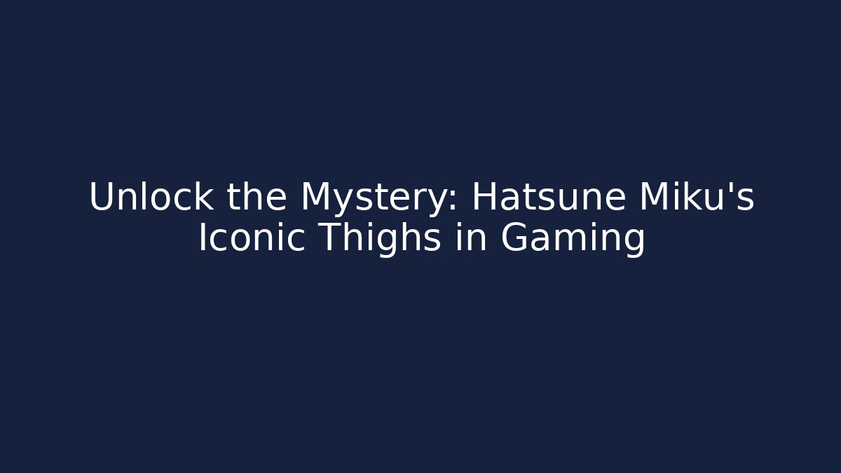 Unlock the Mystery: Hatsune Miku's Iconic Thighs in Gaming