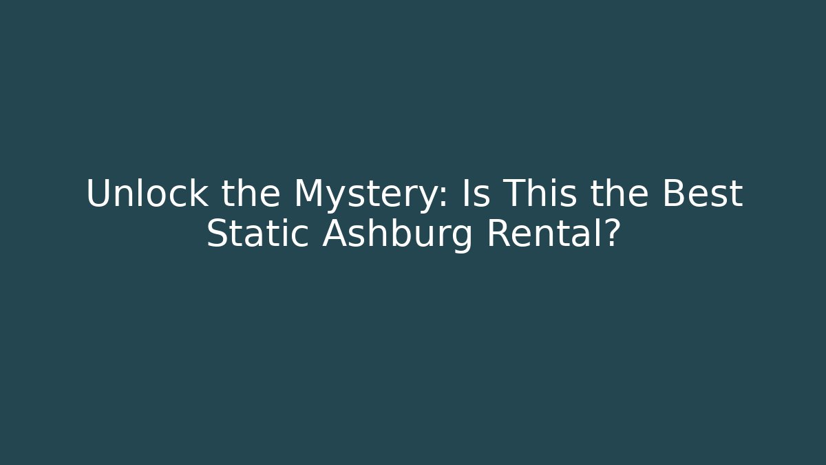 Unlock the Mystery: Is This the Best Static Ashburg Rental?