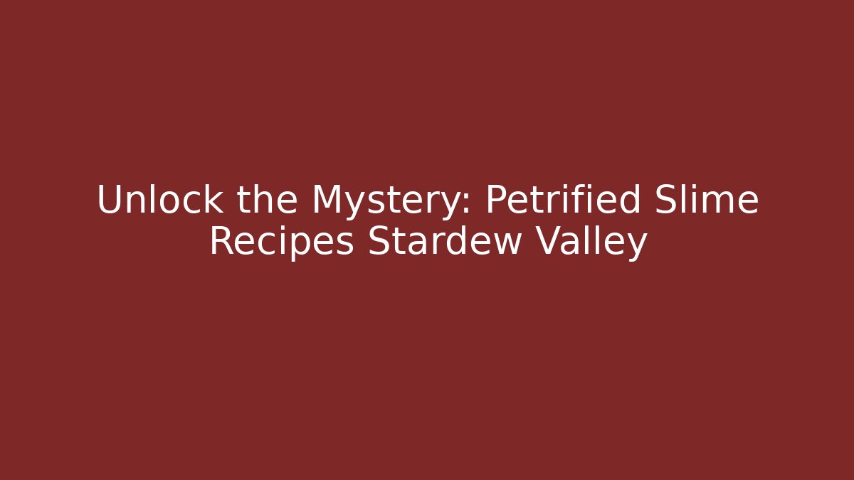 Unlock the Mystery: Petrified Slime Recipes Stardew Valley