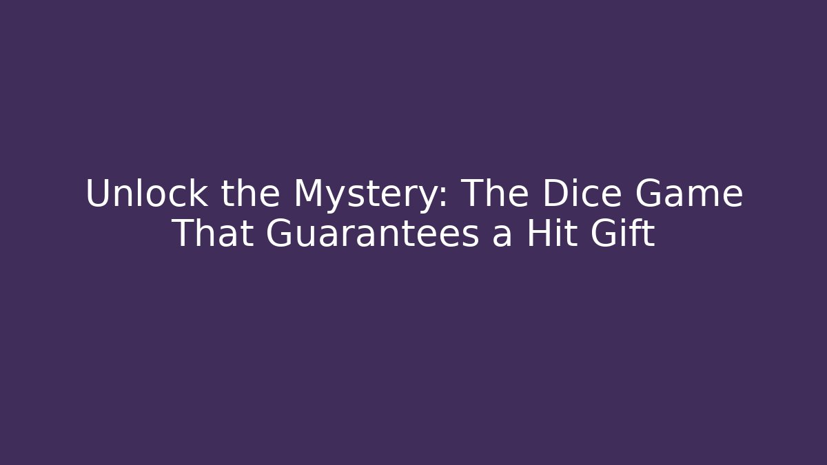 Unlock the Mystery: The Dice Game That Guarantees a Hit Gift