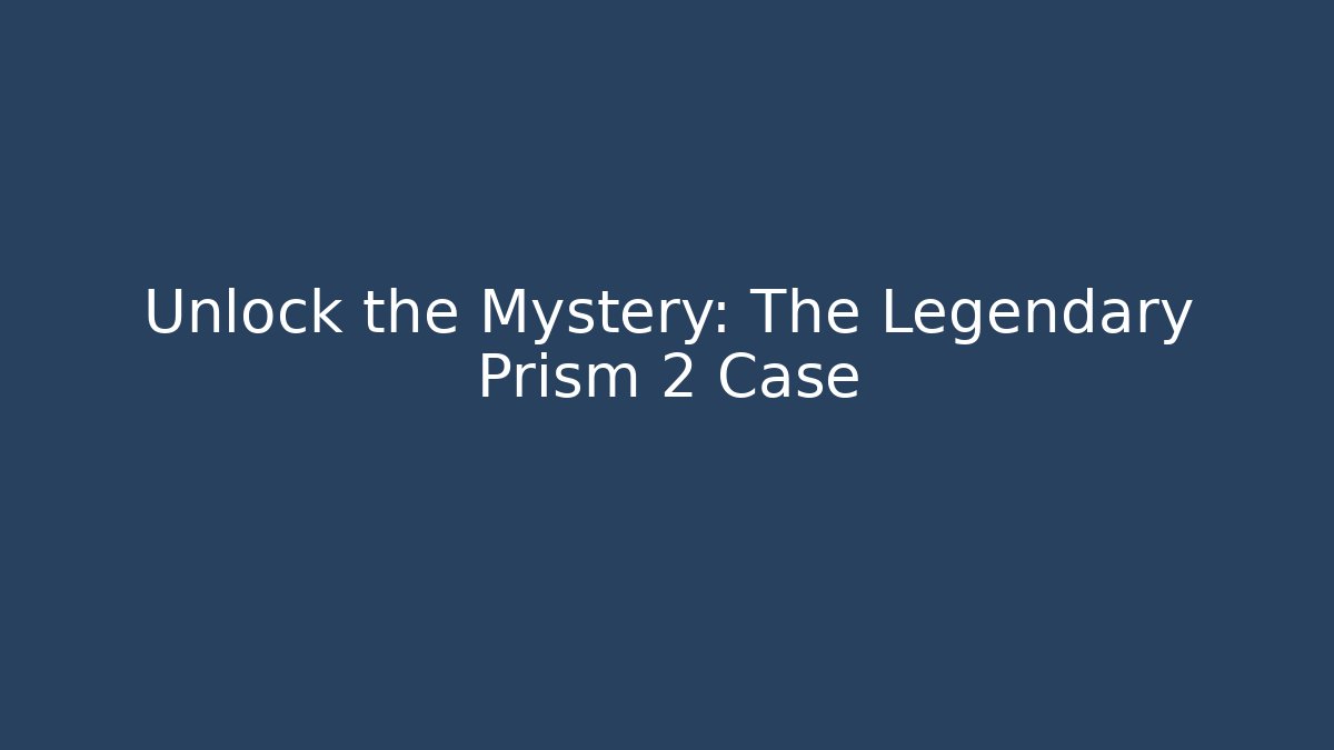 Unlock the Mystery: The Legendary Prism 2 Case