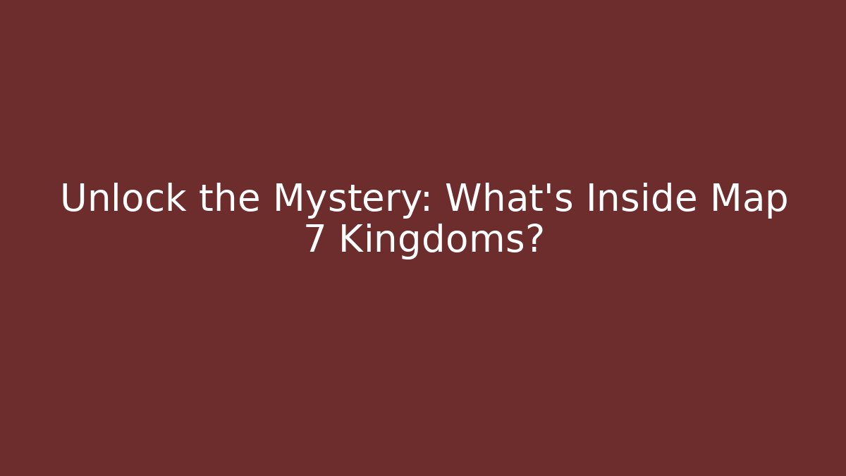 Unlock the Mystery: What's Inside Map 7 Kingdoms? - The Family Holidays