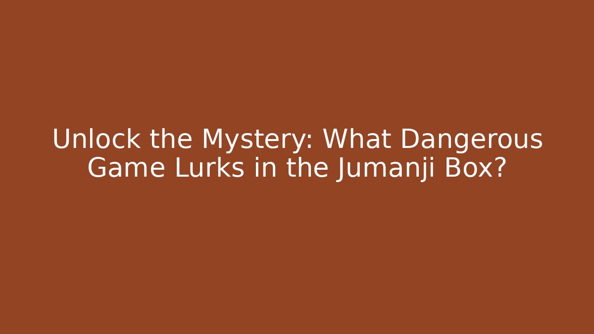 Unlock the Mystery: What Dangerous Game Lurks in the Jumanji Box?