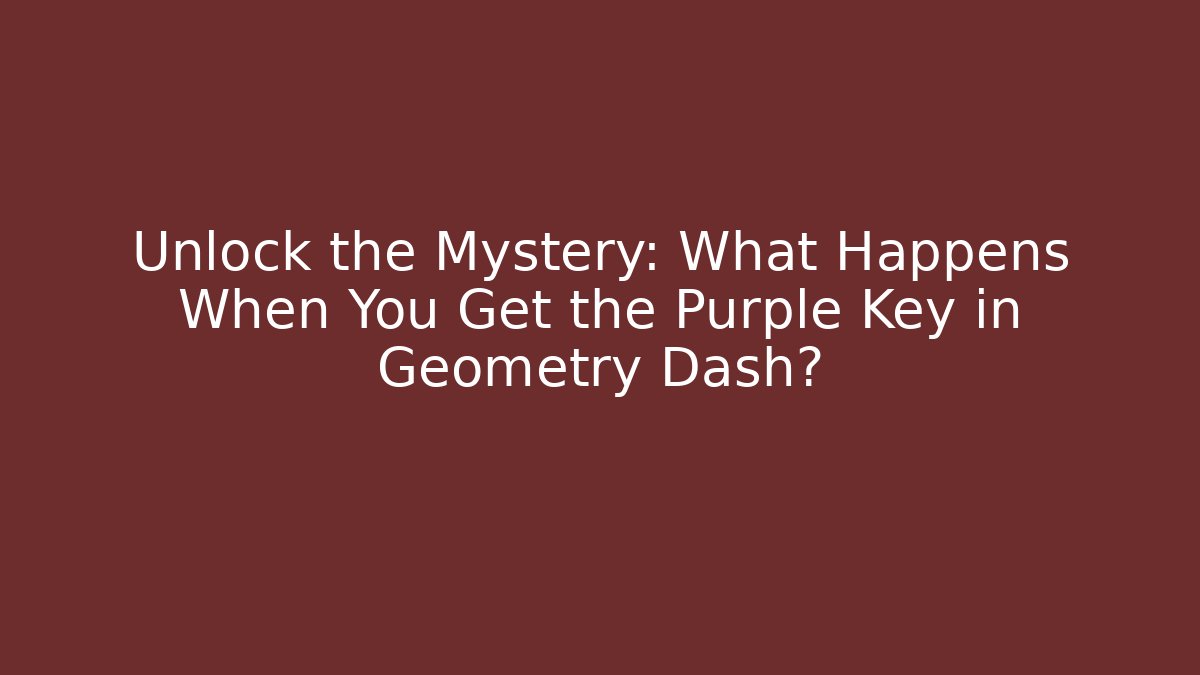 Unlock the Mystery: What Happens When You Get the Purple Key in Geometry Dash? - The Family Holidays