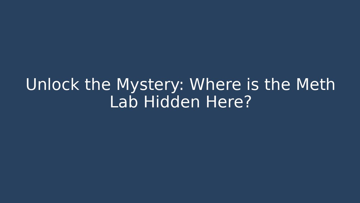 Unlock the Mystery: Where is the Meth Lab Hidden Here? - The Family Holidays